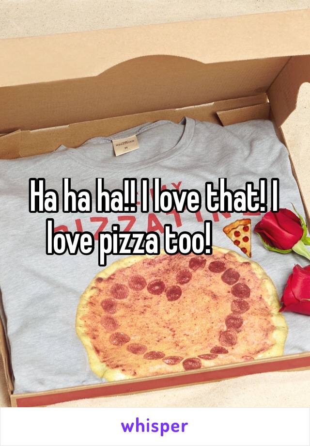 Ha ha ha!! I love that! I love pizza too! 🍕