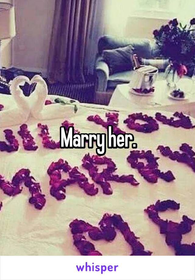 Marry her.
