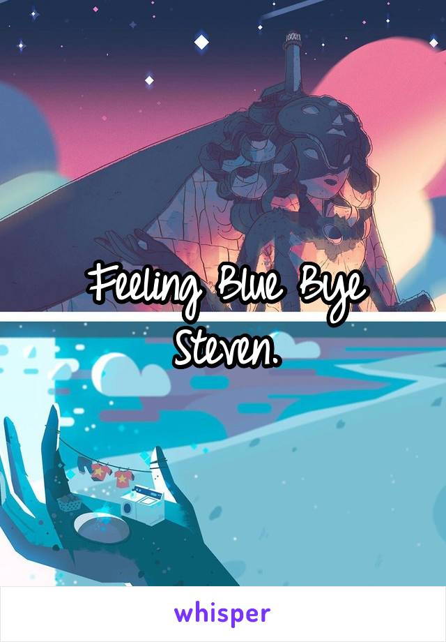 Feeling Blue Bye Steven.