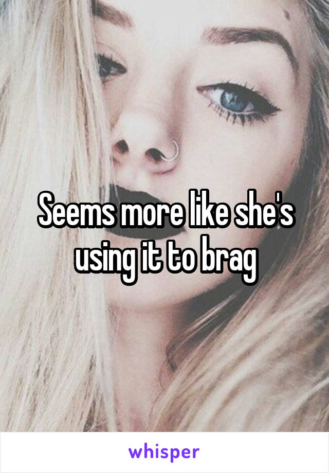 Seems more like she's using it to brag