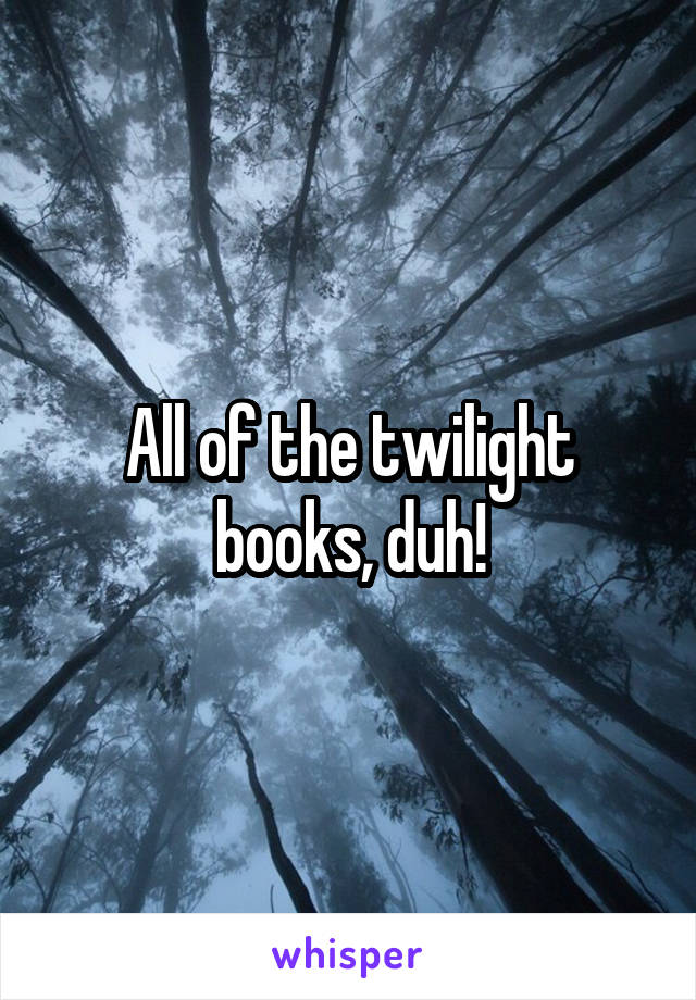 All of the twilight books, duh!