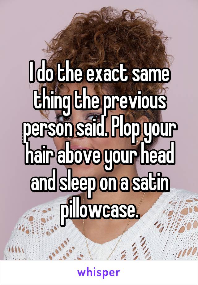I do the exact same thing the previous person said. Plop your hair above your head and sleep on a satin pillowcase.