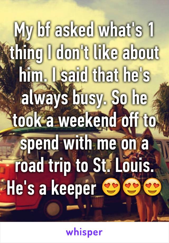 My bf asked what's 1 thing I don't like about him. I said that he's always busy. So he took a weekend off to spend with me on a road trip to St. Louis. He's a keeper 😍😍😍