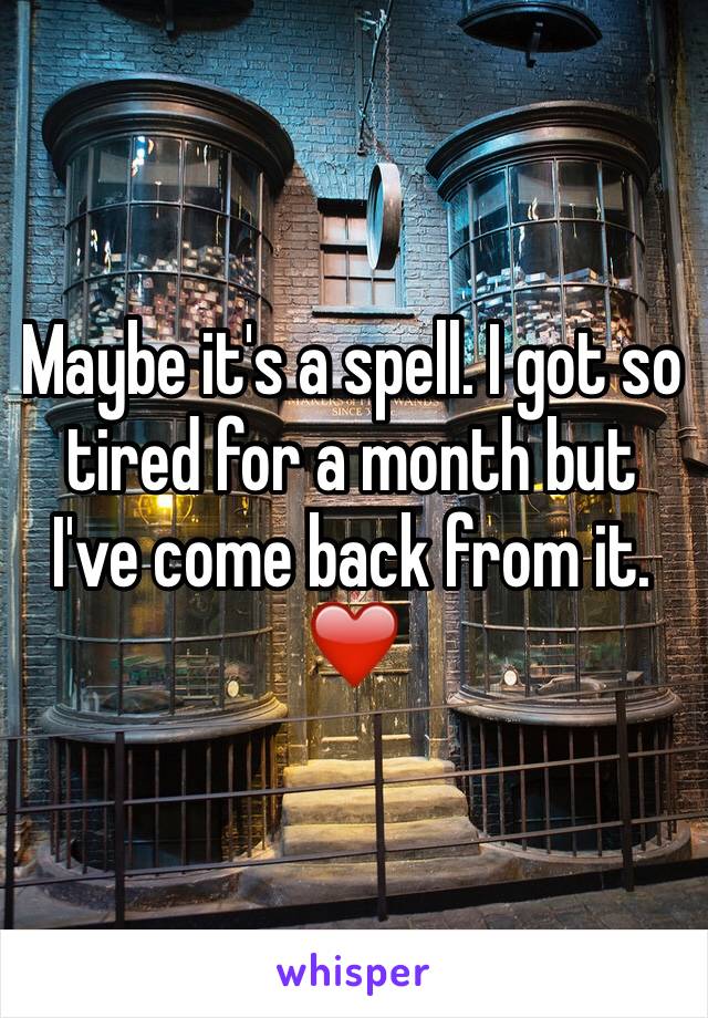 Maybe it's a spell. I got so tired for a month but I've come back from it. ❤️