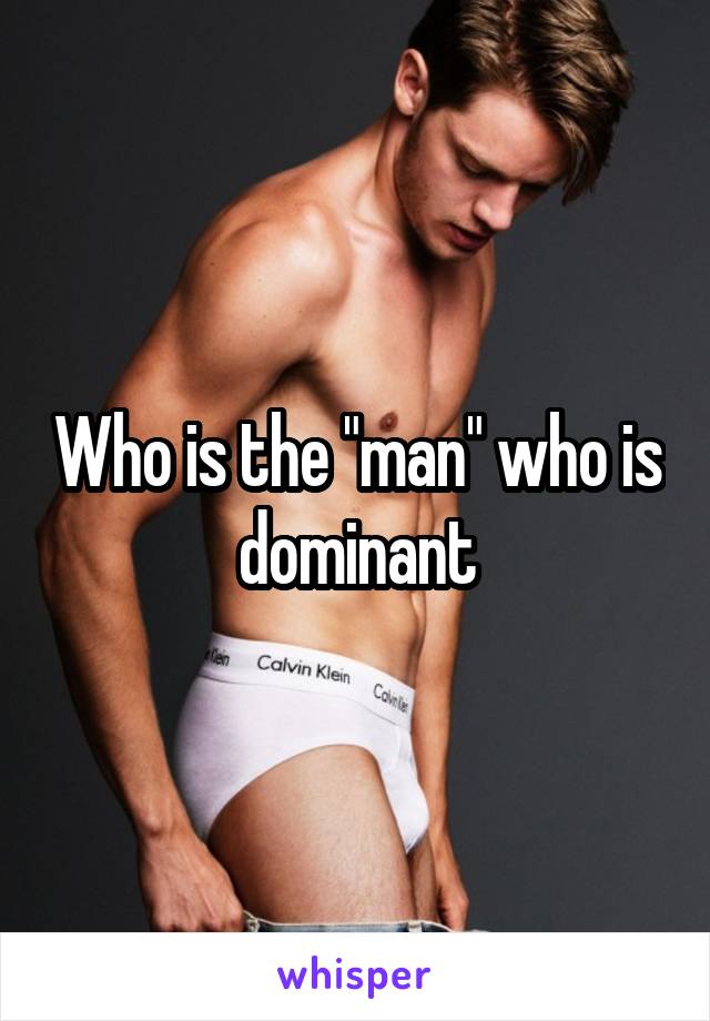 Who is the "man" who is dominant