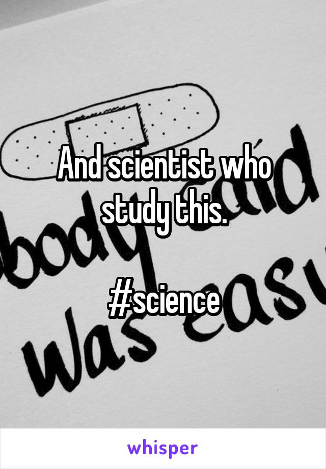 And scientist who study this.

#science