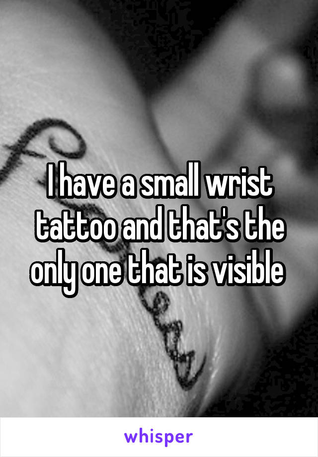 I have a small wrist tattoo and that's the only one that is visible 