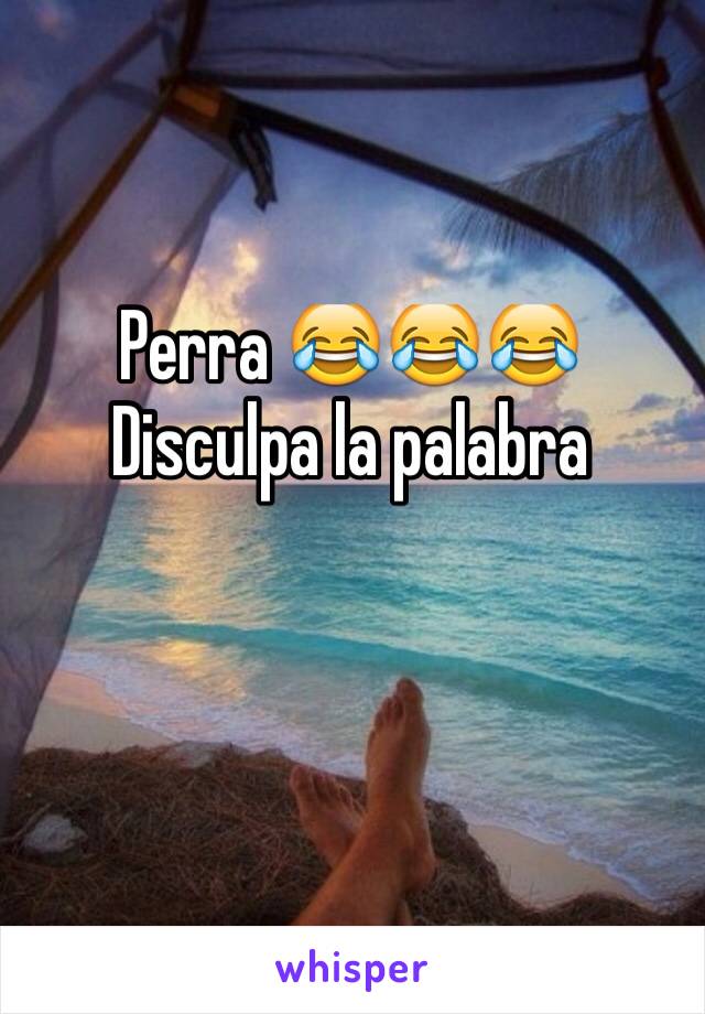 Perra 😂😂😂
Disculpa la palabra