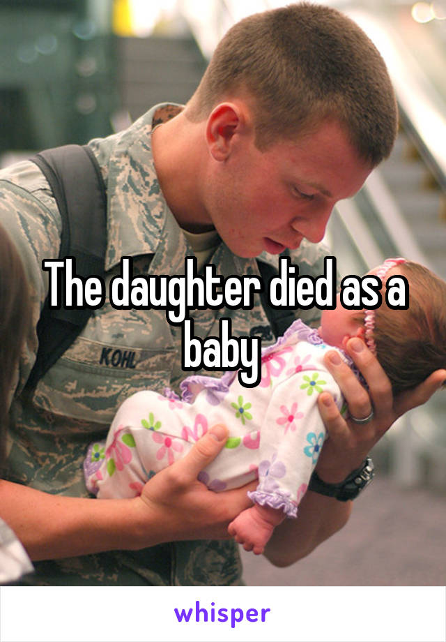 The daughter died as a baby 