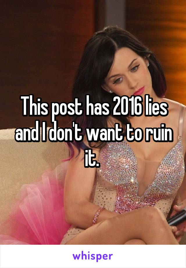 This post has 2016 lies and I don't want to ruin it. 