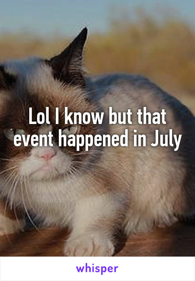 Lol I know but that event happened in July 