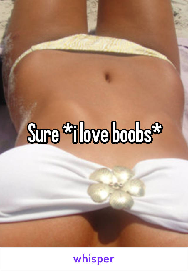 Sure *i love boobs*