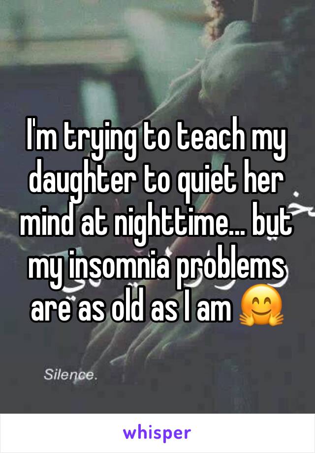 I'm trying to teach my daughter to quiet her mind at nighttime... but my insomnia problems are as old as I am 🤗