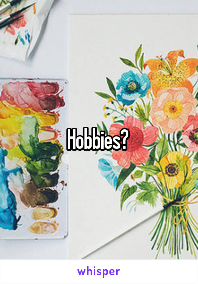 Hobbies? 