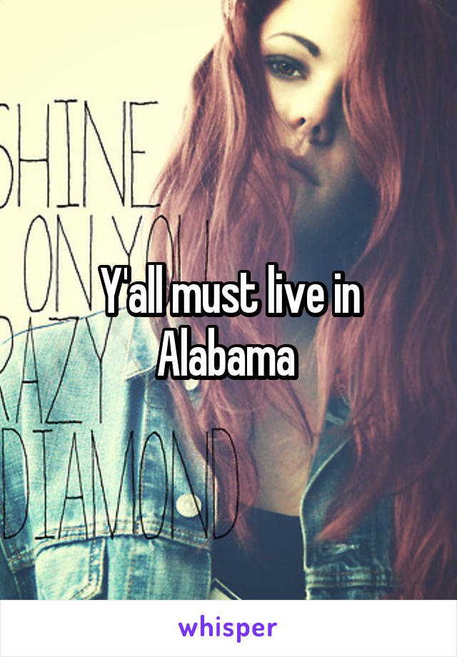 Y'all must live in Alabama 