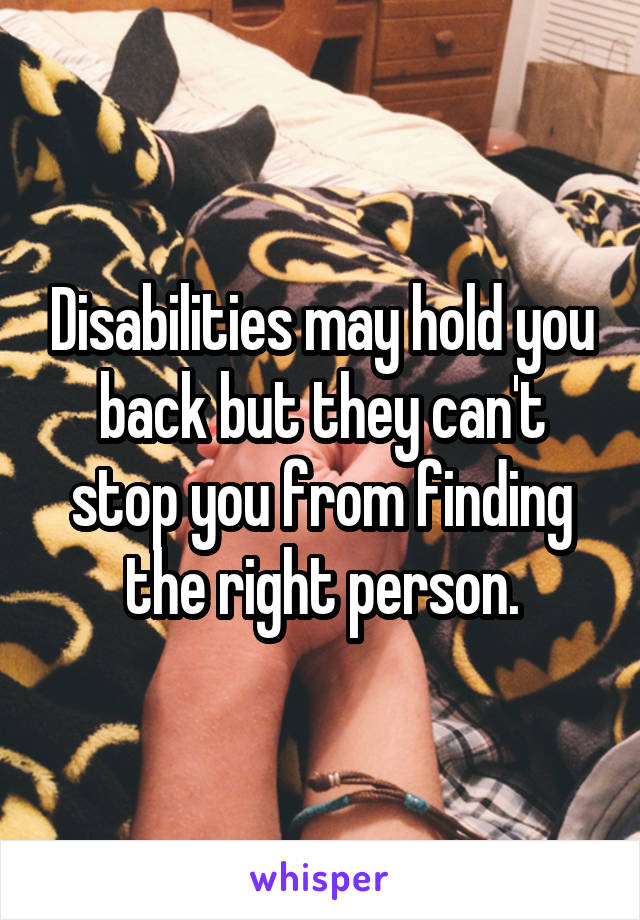 Disabilities may hold you back but they can't stop you from finding the right person.