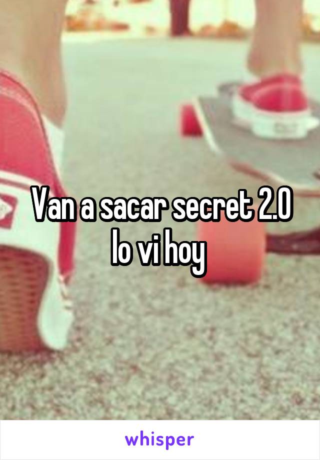 Van a sacar secret 2.0 lo vi hoy 