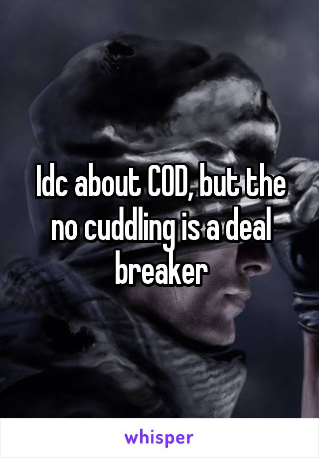 Idc about COD, but the no cuddling is a deal breaker