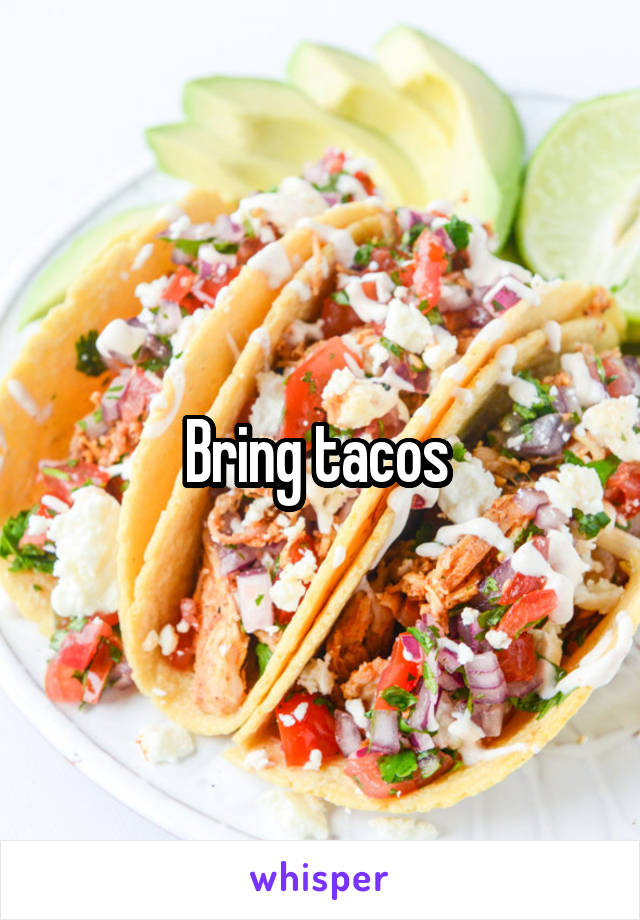 Bring tacos 