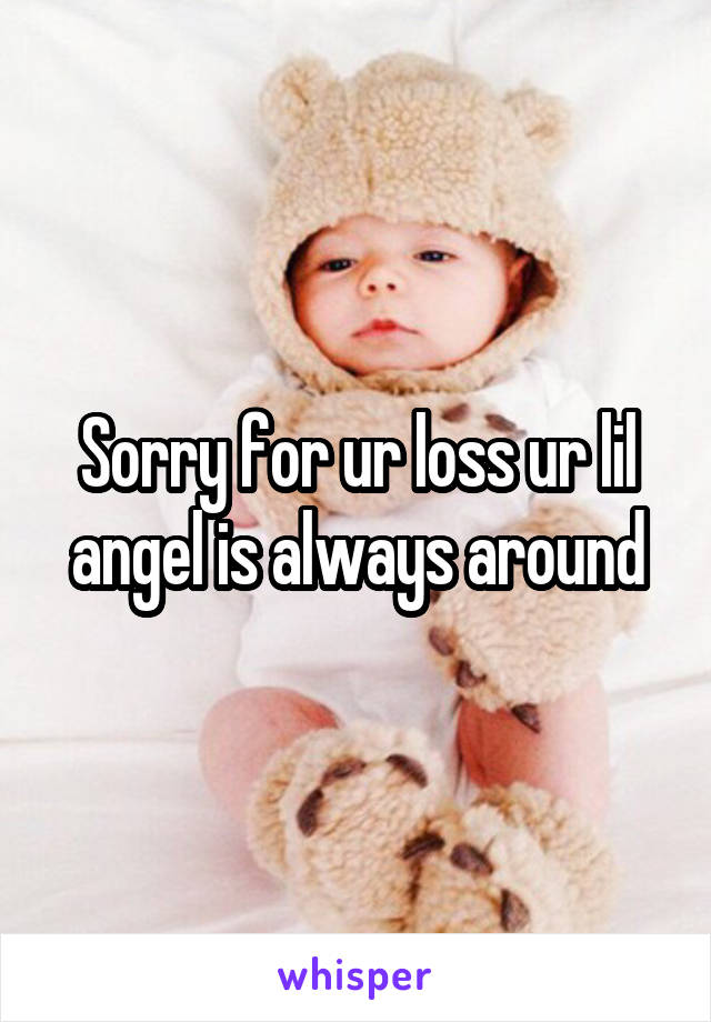 Sorry for ur loss ur lil angel is always around
