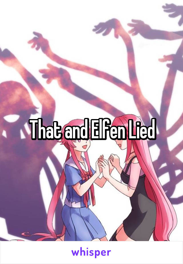That and Elfen Lied