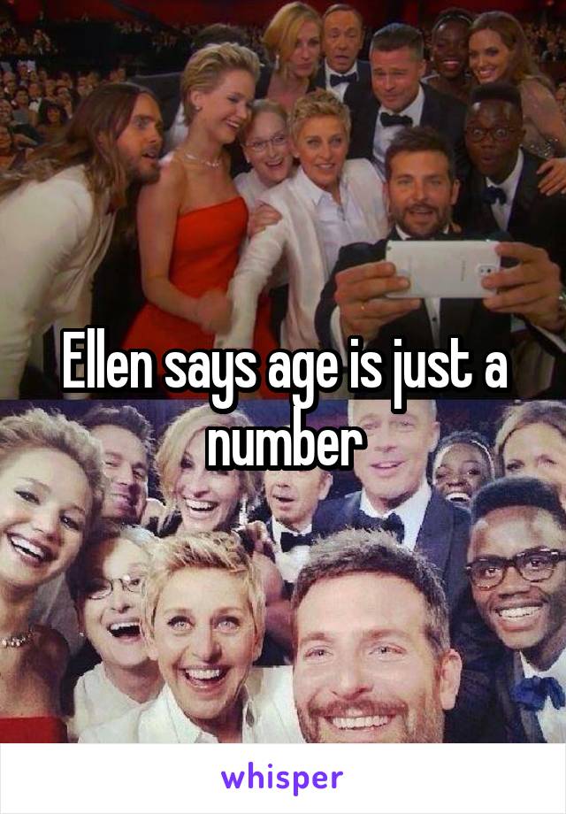 Ellen says age is just a number