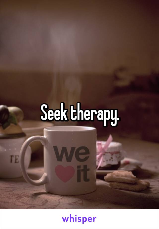 Seek therapy.