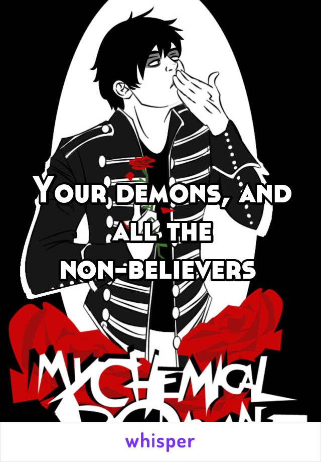 Your demons, and all the non-believers 