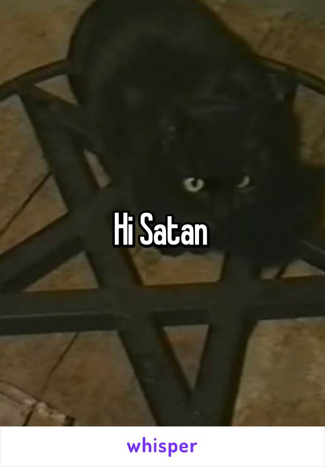 Hi Satan 