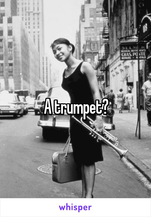 A trumpet?