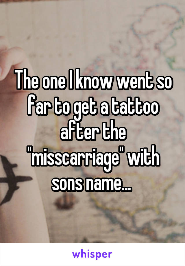 The one I know went so far to get a tattoo after the "misscarriage" with sons name... 