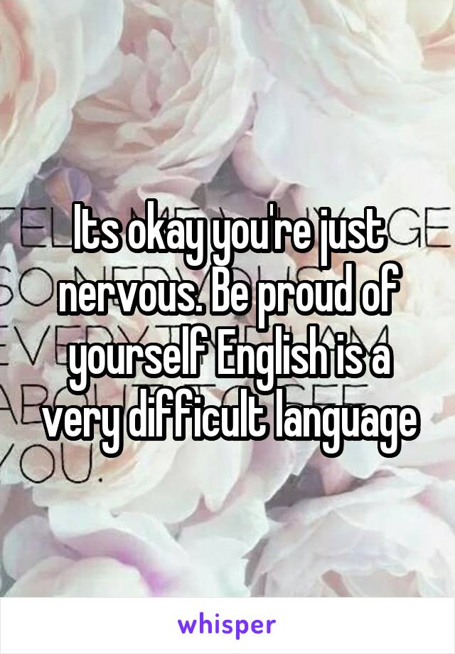 Its okay you're just nervous. Be proud of yourself English is a very difficult language