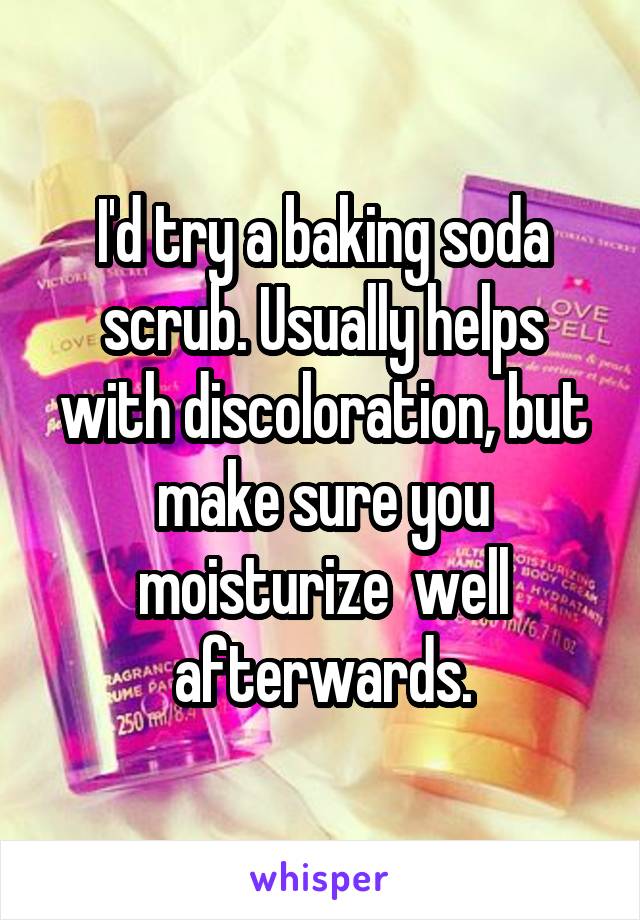 I'd try a baking soda scrub. Usually helps with discoloration, but make sure you moisturize  well afterwards.