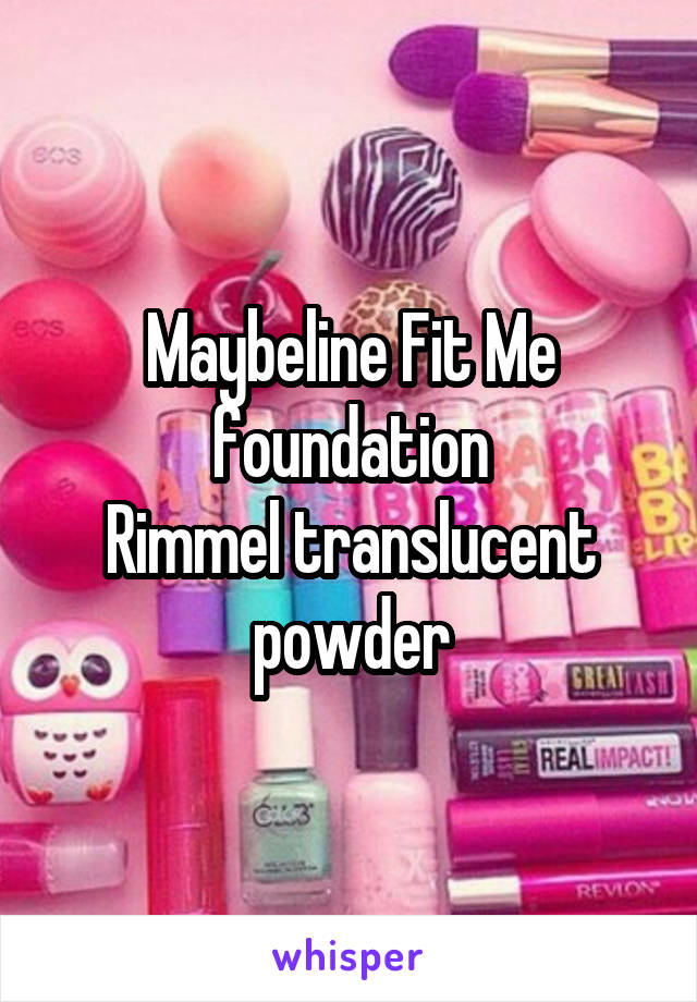 Maybeline Fit Me foundation
Rimmel translucent powder