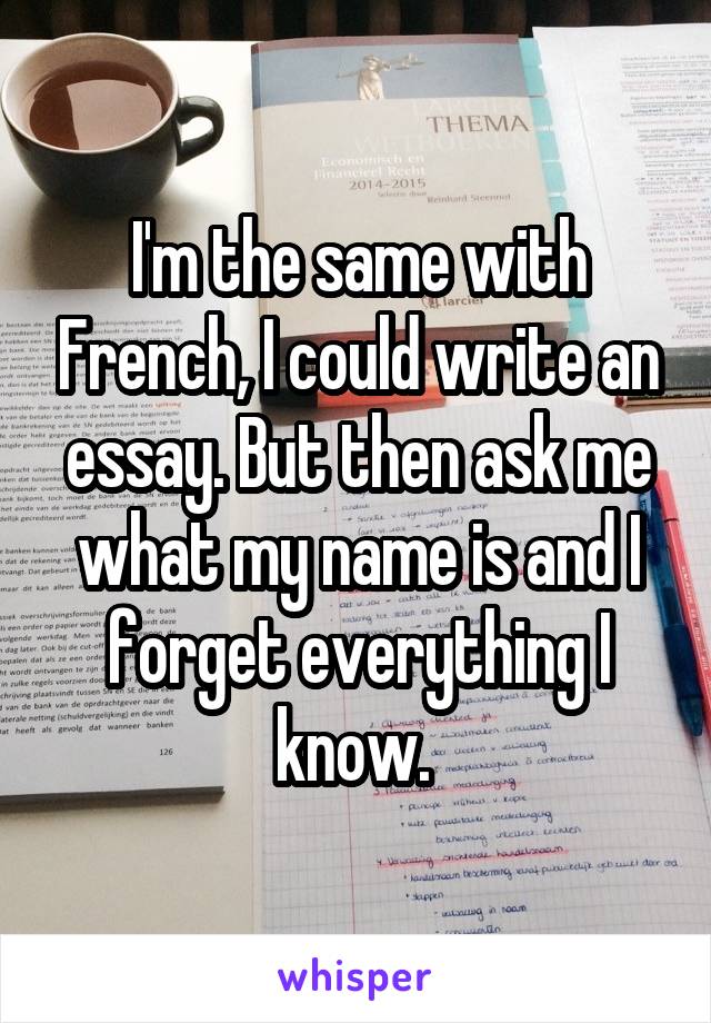 I'm the same with French, I could write an essay. But then ask me what my name is and I forget everything I know. 