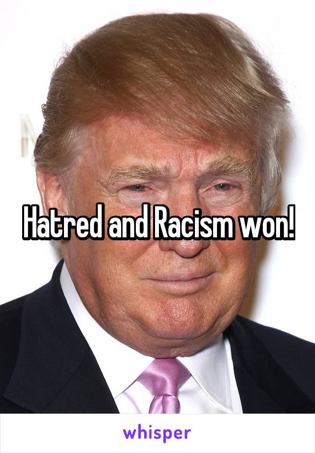 Hatred and Racism won!