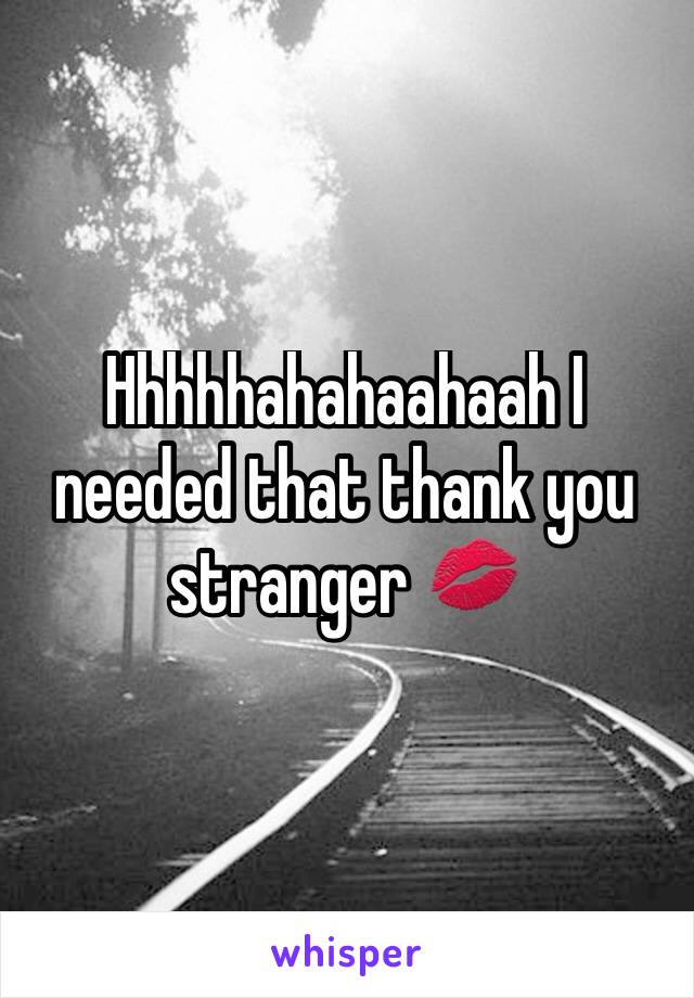 Hhhhhahahaahaah I needed that thank you stranger 💋