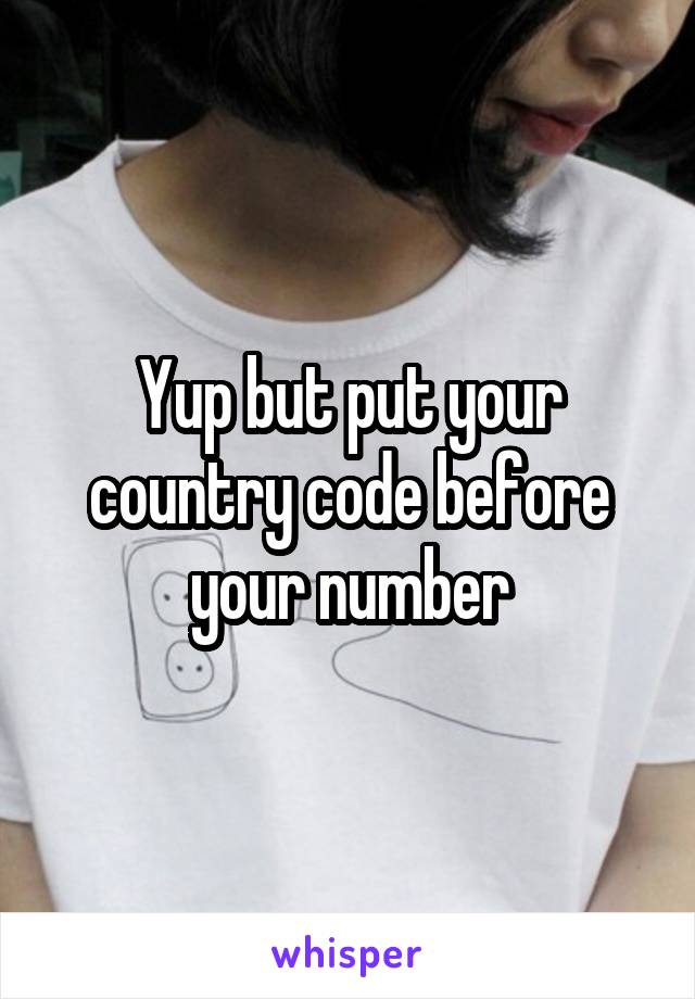 Yup but put your country code before your number