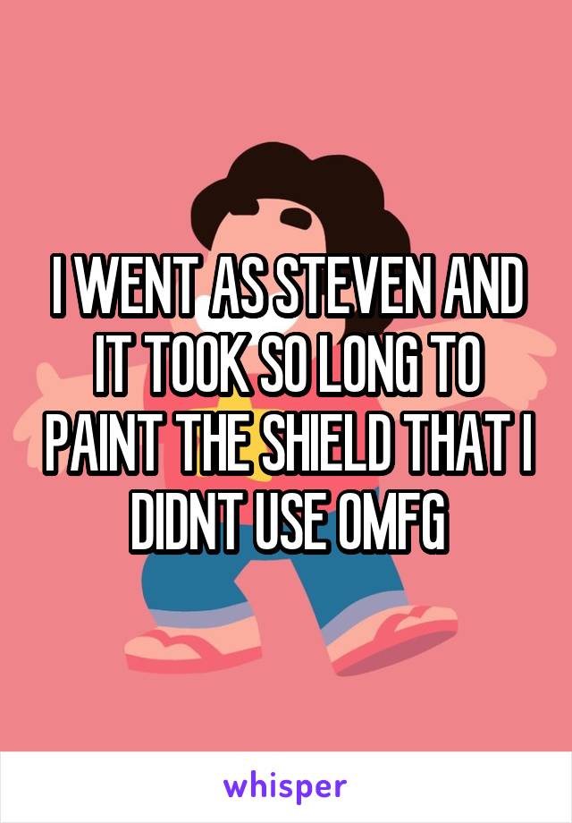 I WENT AS STEVEN AND IT TOOK SO LONG TO PAINT THE SHIELD THAT I DIDNT USE OMFG