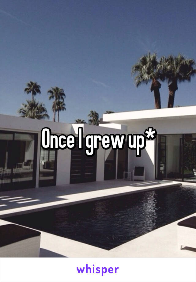 Once I grew up*