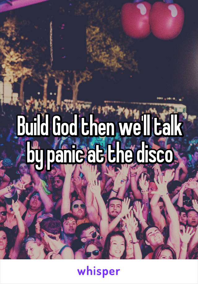 Build God then we'll talk by panic at the disco