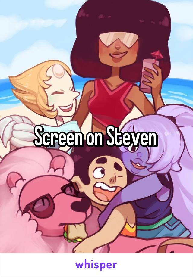 Screen on Steven 