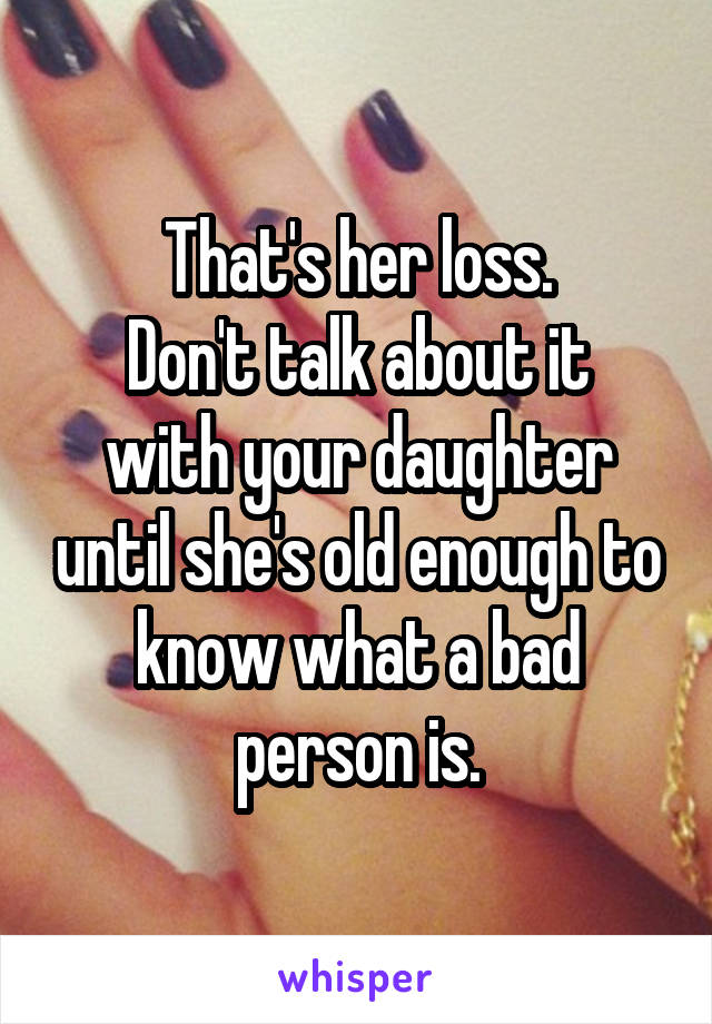 That's her loss.
Don't talk about it with your daughter until she's old enough to know what a bad person is.