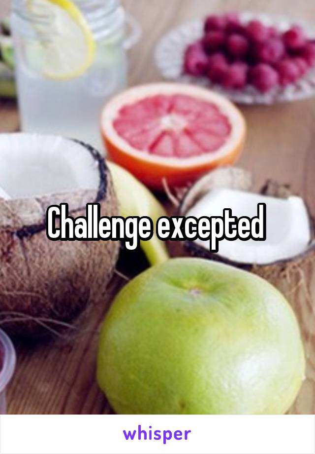 Challenge excepted 