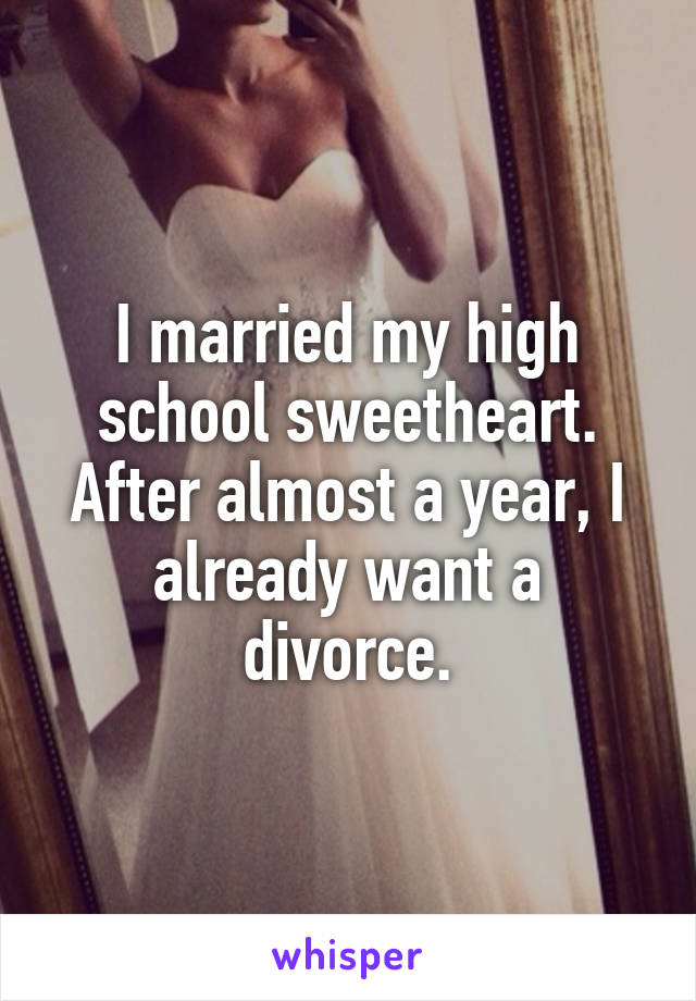 I married my high school sweetheart. After almost a year, I already want a divorce.
