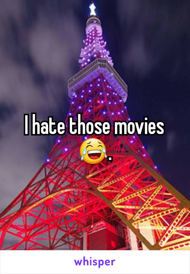 I hate those movies 😂.