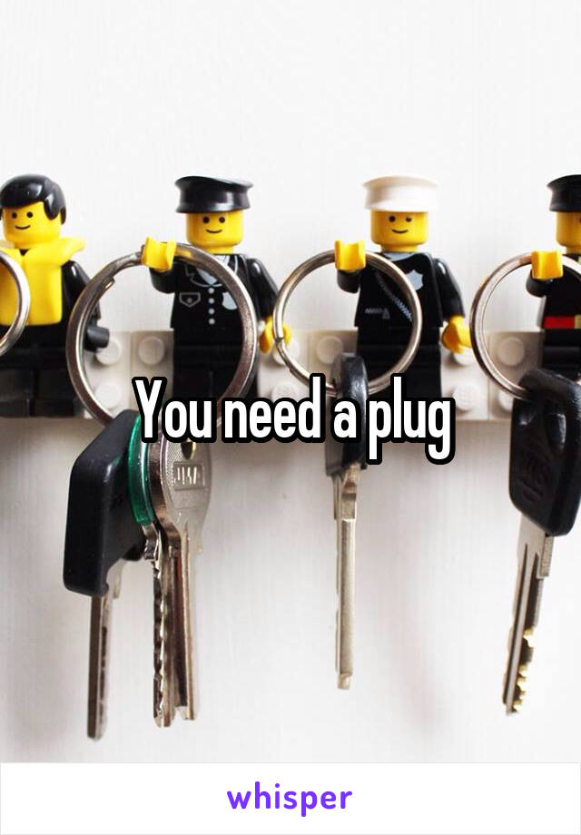 You need a plug