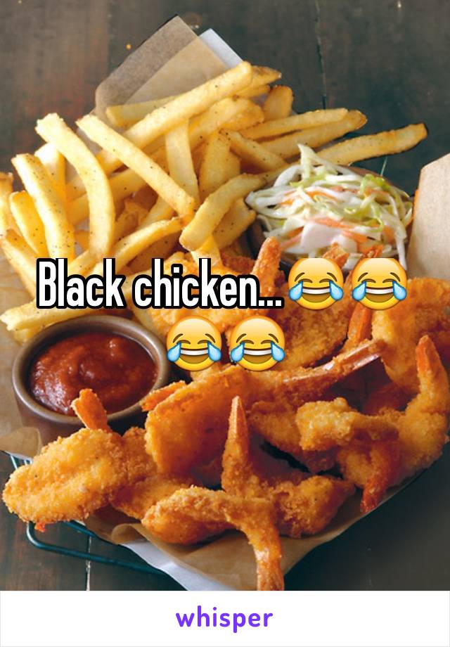 Black chicken...😂😂😂😂