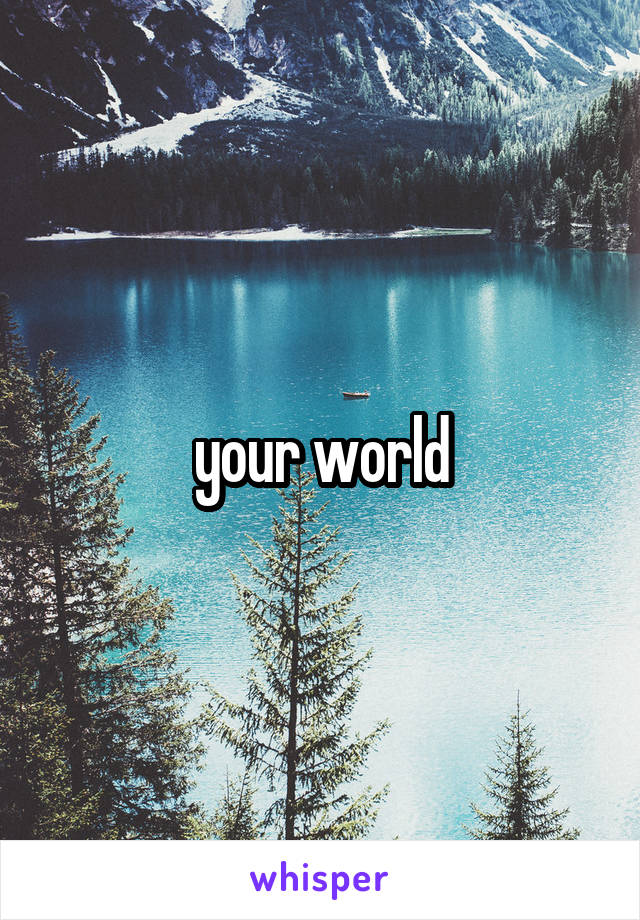 your world