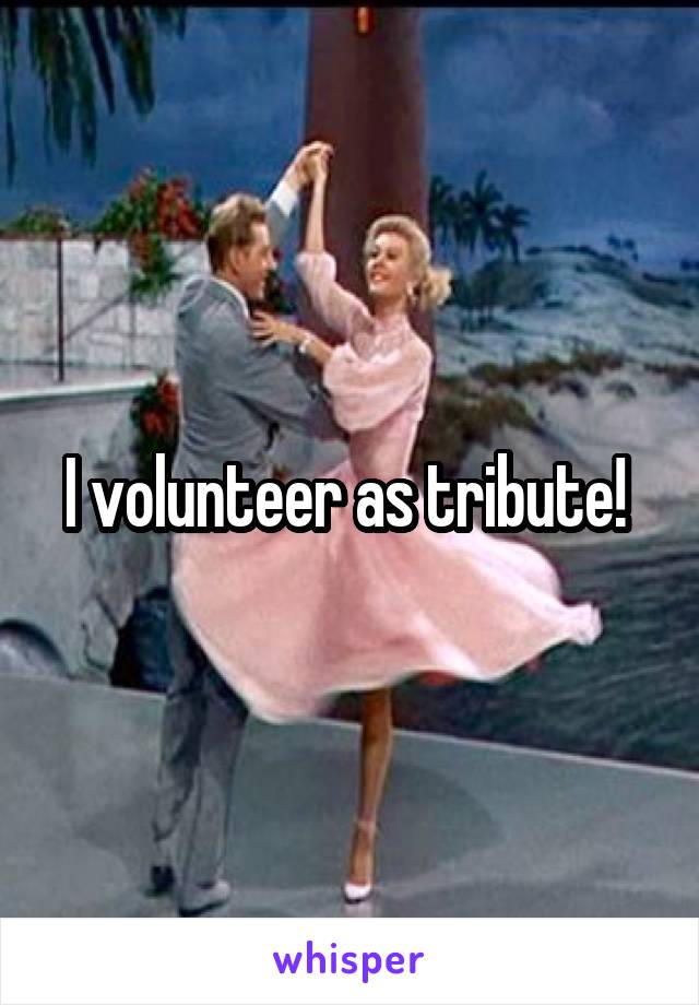 I volunteer as tribute! 